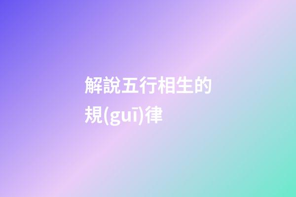 解說五行相生的規(guī)律