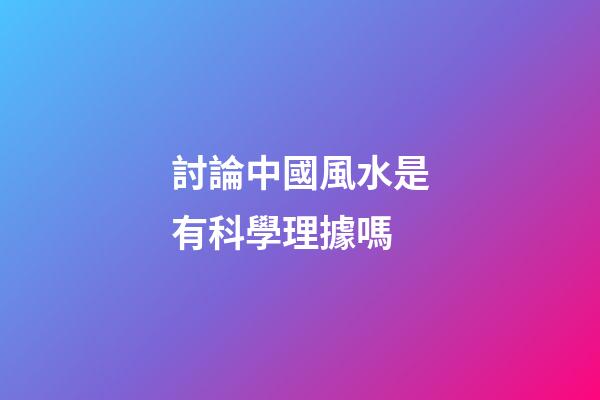討論中國風水是有科學理據嗎