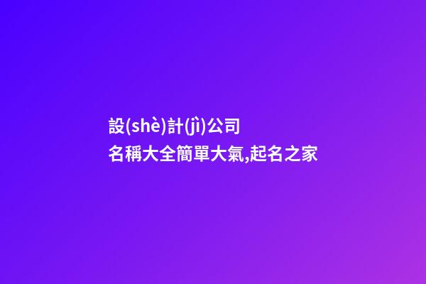 設(shè)計(jì)公司名稱大全簡單大氣,起名之家