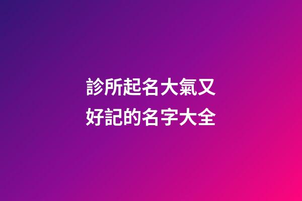 診所起名大氣又好記的名字大全
