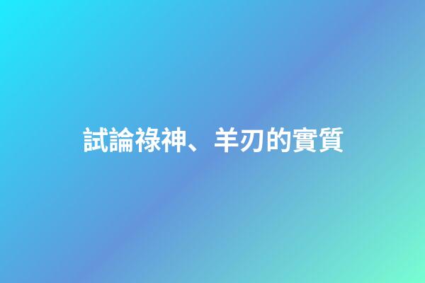 試論祿神、羊刃的實質