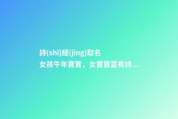 詩(shī)經(jīng)取名女孩牛年寶寶，女寶寶富有詩(shī)意的名字