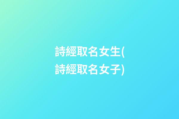 詩經取名女生(詩經取名女子)