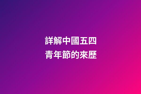詳解中國五四青年節的來歷