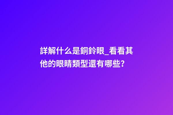 詳解什么是銅鈴眼_看看其他的眼睛類型還有哪些？