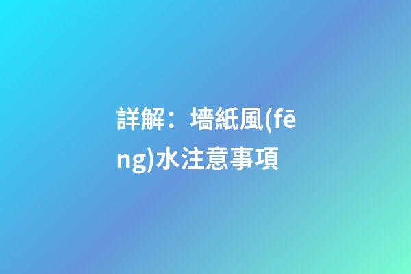 詳解：墻紙風(fēng)水注意事項