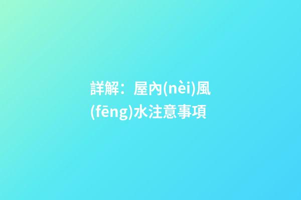 詳解：屋內(nèi)風(fēng)水注意事項
