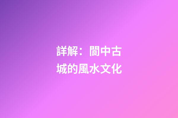 詳解：閬中古城的風水文化