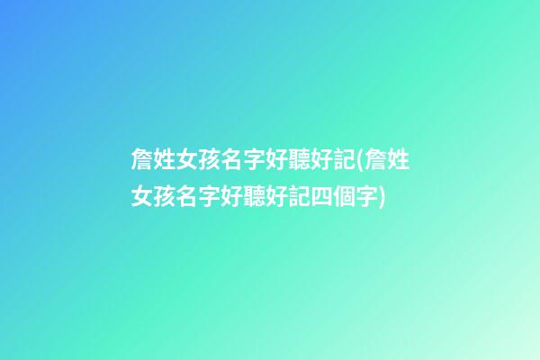 詹姓女孩名字好聽好記(詹姓女孩名字好聽好記四個字)