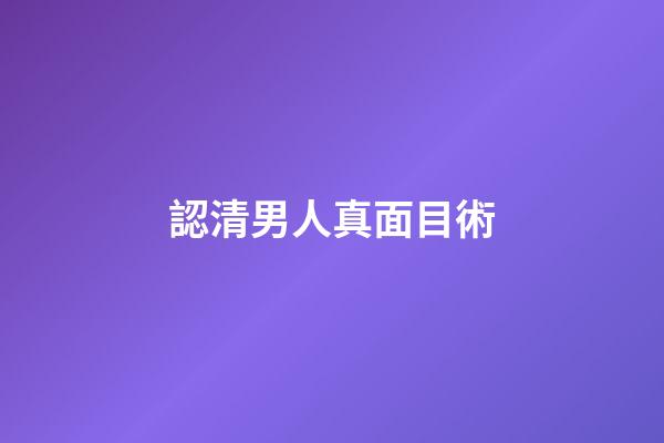 認清男人真面目術