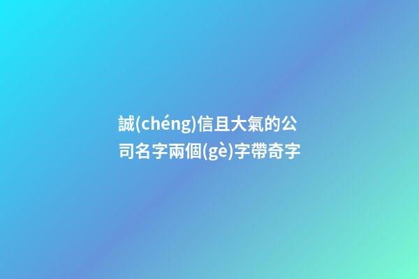 誠(chéng)信且大氣的公司名字兩個(gè)字帶奇字-第1張-公司起名-玄機(jī)派