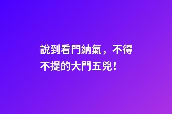 說到看門納氣，不得不提的大門五兇！