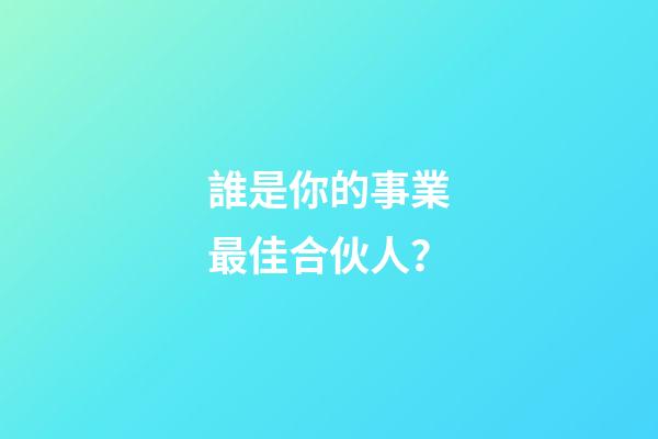 誰是你的事業最佳合伙人？