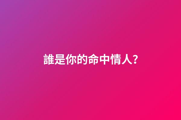 誰是你的命中情人？