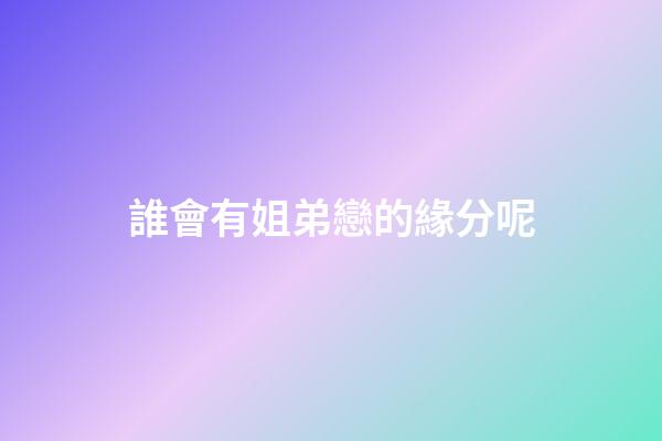 誰會有姐弟戀的緣分呢