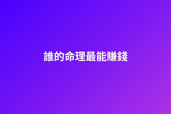 誰的命理最能賺錢