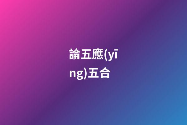 論五應(yīng)五合