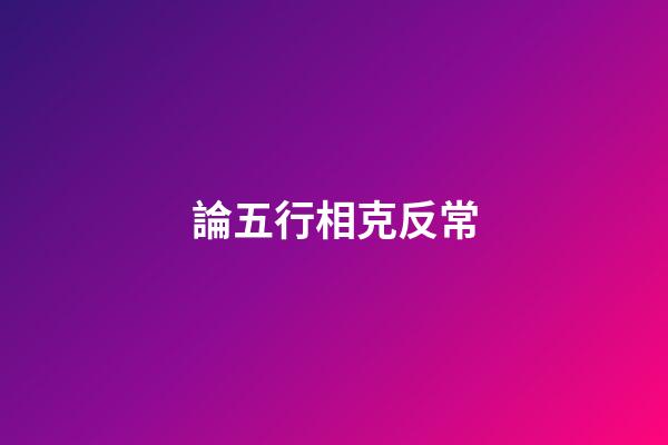 論五行相克反常