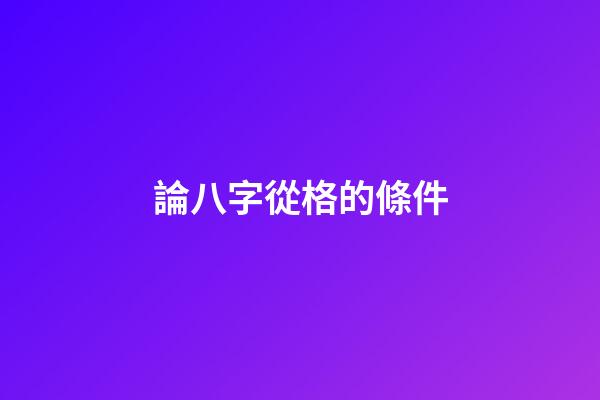 論八字從格的條件