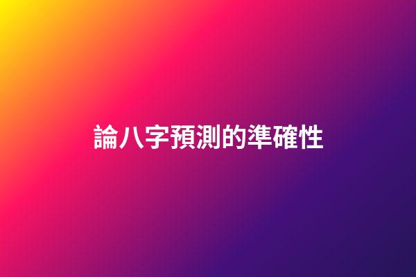 論八字預測的準確性