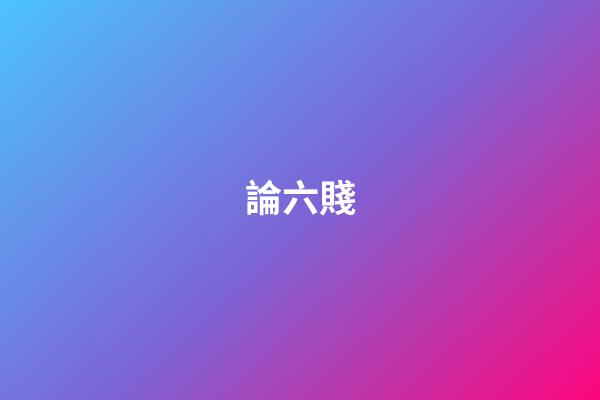 論六賤