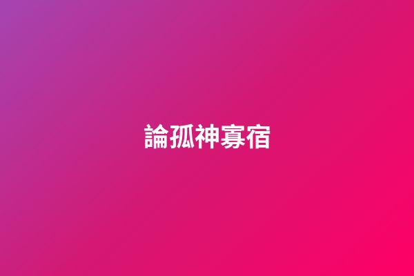 論孤神寡宿