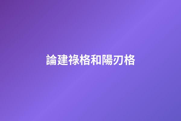 論建祿格和陽刃格