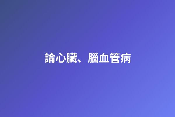 論心臟、腦血管病