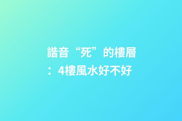 諧音“死”的樓層：4樓風水好不好