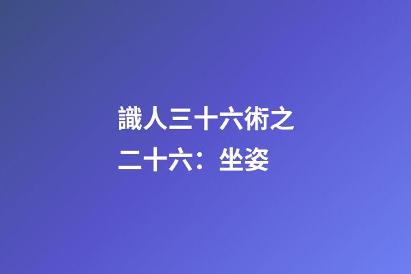 識人三十六術之二十六：坐姿