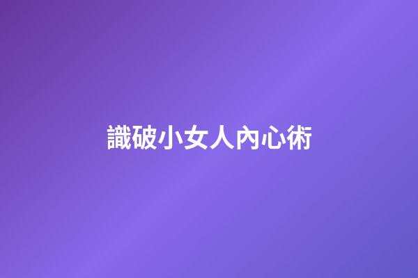 識破小女人內心術