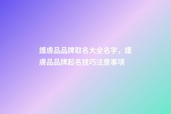護膚品品牌取名大全名字，護膚品品牌起名技巧注意事項