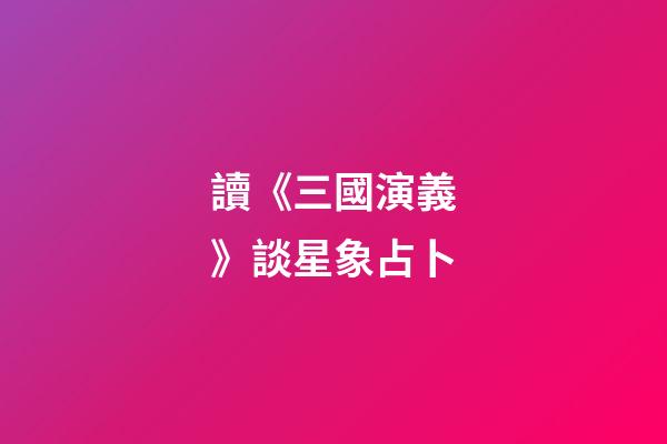 讀《三國演義》談星象占卜