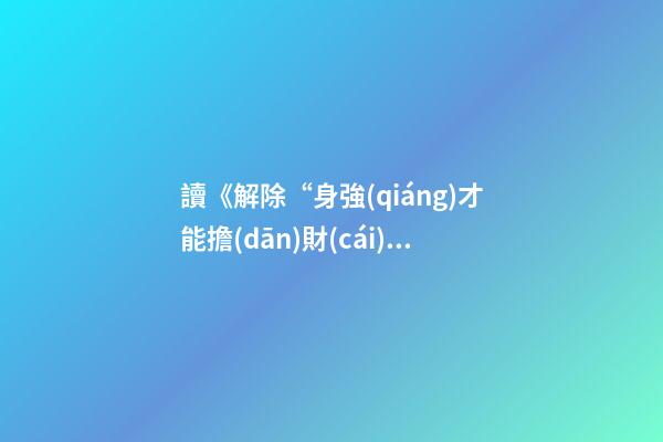 讀《解除“身強(qiáng)才能擔(dān)財(cái)官”的緊箍咒》有感
