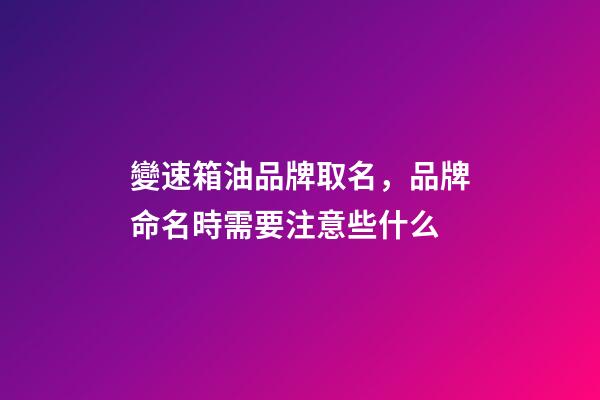 變速箱油品牌取名，品牌命名時需要注意些什么