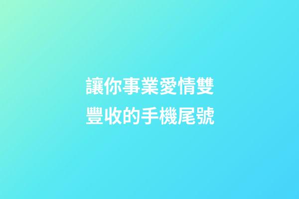 讓你事業愛情雙豐收的手機尾號