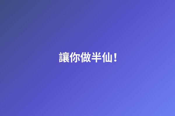 讓你做半仙！