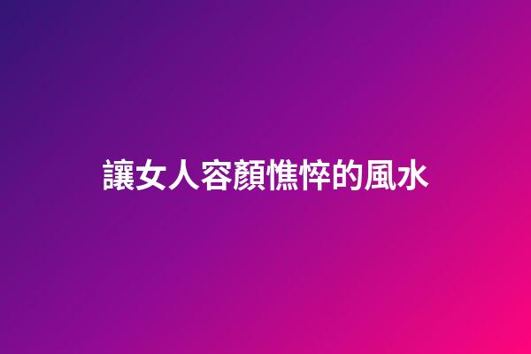 讓女人容顏憔悴的風水