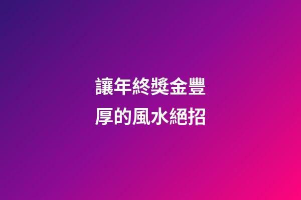 讓年終獎金豐厚的風水絕招