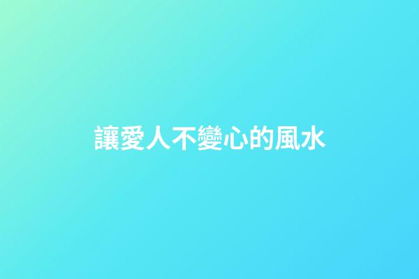 讓愛人不變心的風水