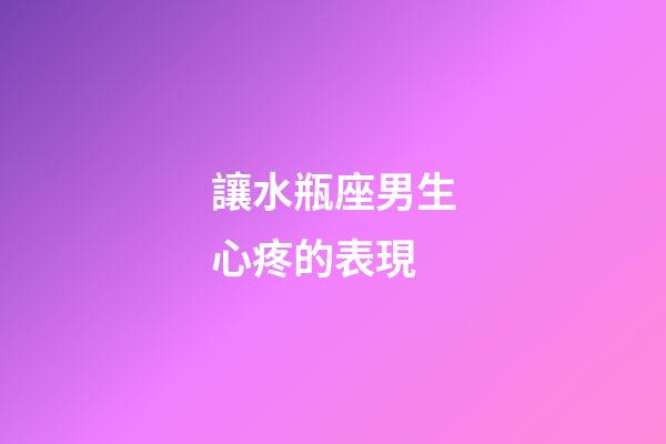 讓水瓶座男生心疼的表現-第1張-星座運勢-玄機派