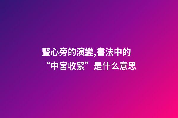 豎心旁的演變,書法中的“中宮收緊”是什么意思-第1張-觀點(diǎn)-玄機(jī)派