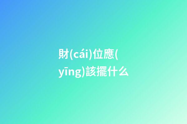 財(cái)位應(yīng)該擺什么