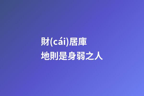 財(cái)居庫地則是身弱之人