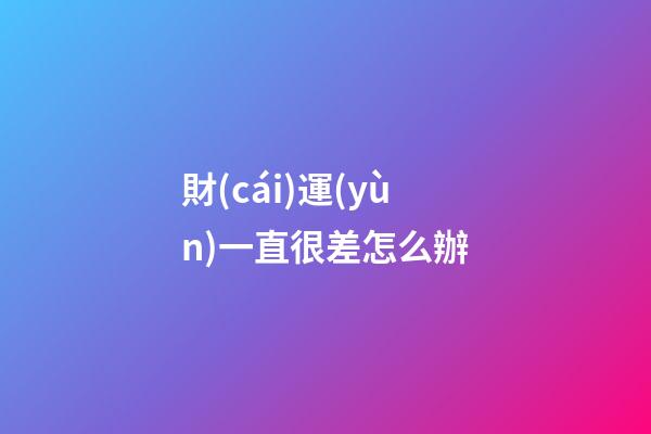 財(cái)運(yùn)一直很差怎么辦