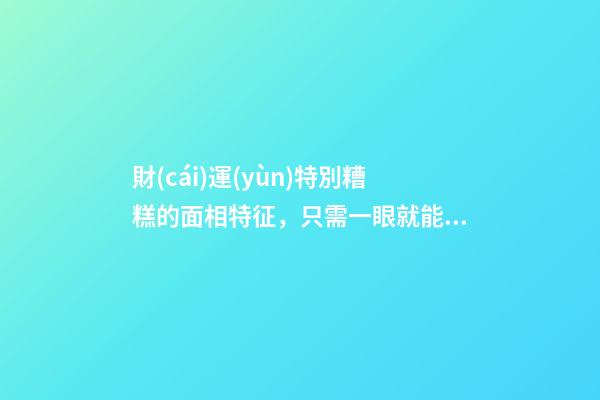 財(cái)運(yùn)特別糟糕的面相特征，只需一眼就能看出
