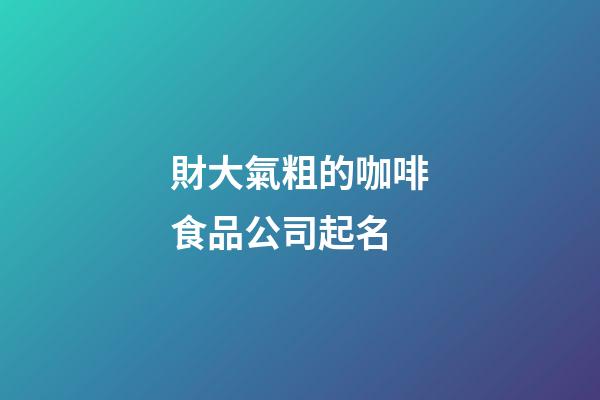 財大氣粗的咖啡食品公司起名-第1張-公司起名-玄機派