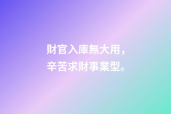 財官入庫無大用，辛苦求財事業型。
