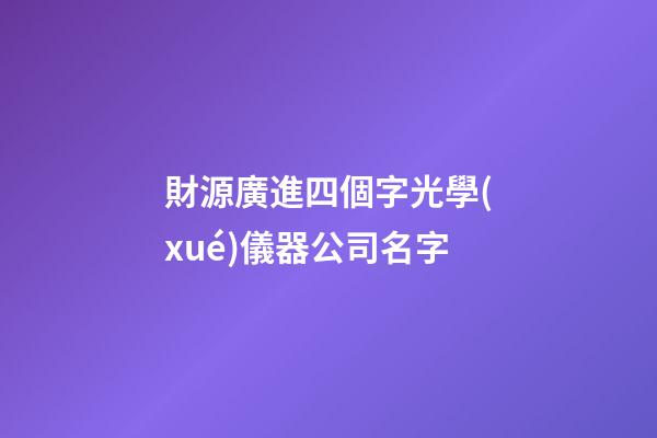 財源廣進四個字光學(xué)儀器公司名字-第1張-公司起名-玄機派