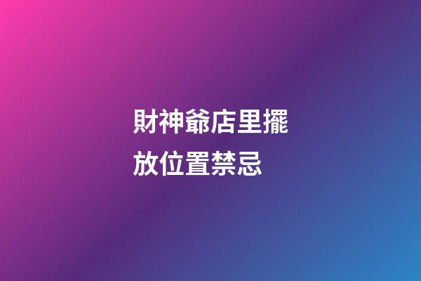 財神爺店里擺放位置禁忌